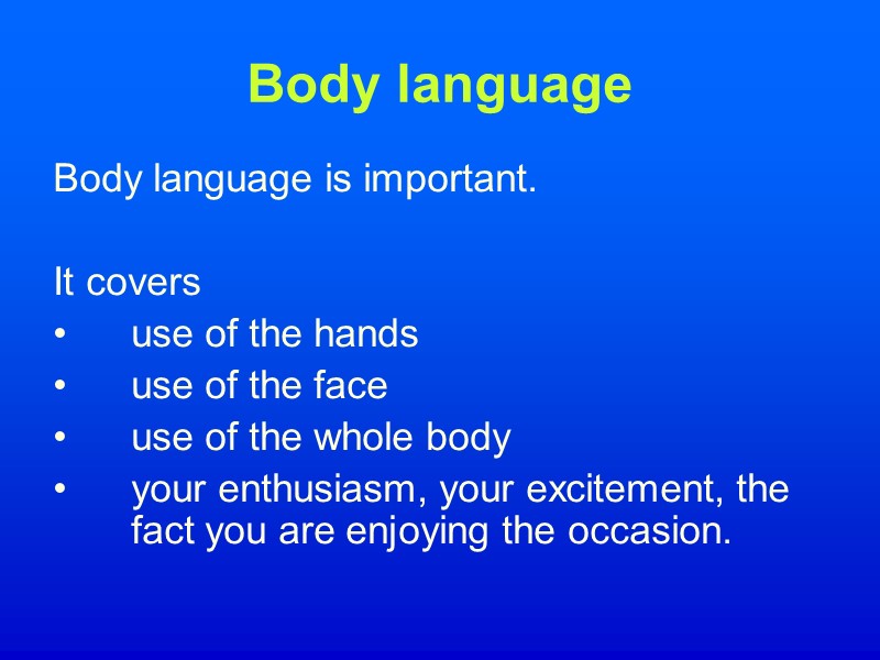 Body language Body language is important.  It covers use of the hands use